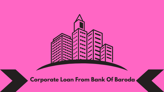 Corporate Loan From Bank Of Baroda